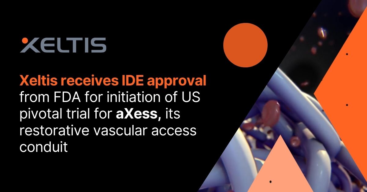 Xeltis receives IDE approval from FDA for initiation of US pivotal trial for aXessTM, its restorative vascular access conduit<