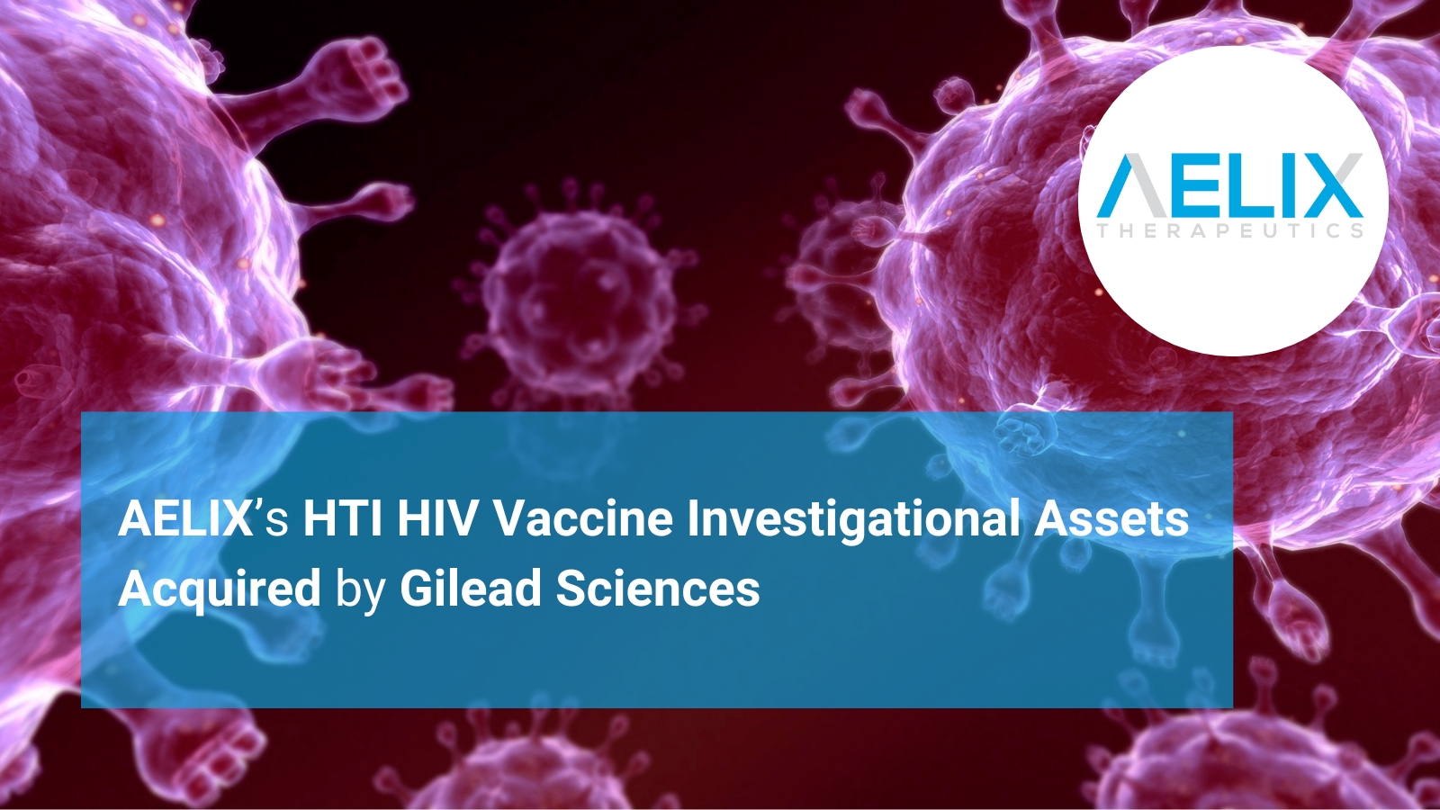 AELIX’s HTI HIV Vaccine Investigational Assets Acquired by Gilead Sciences<