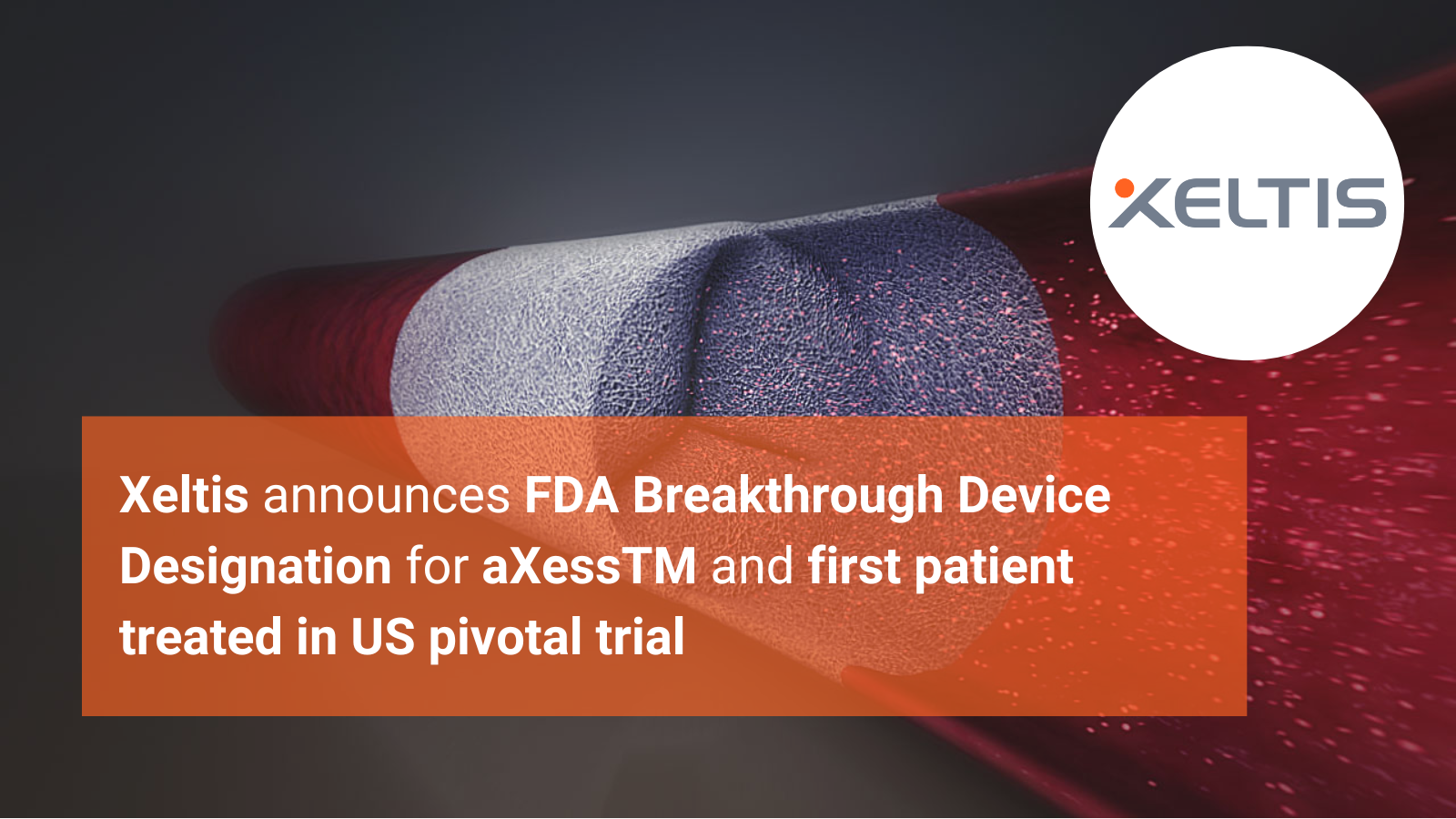 Xeltis announces FDA Breakthrough Device Designation for aXessTM and first patient treated in US pivotal trial