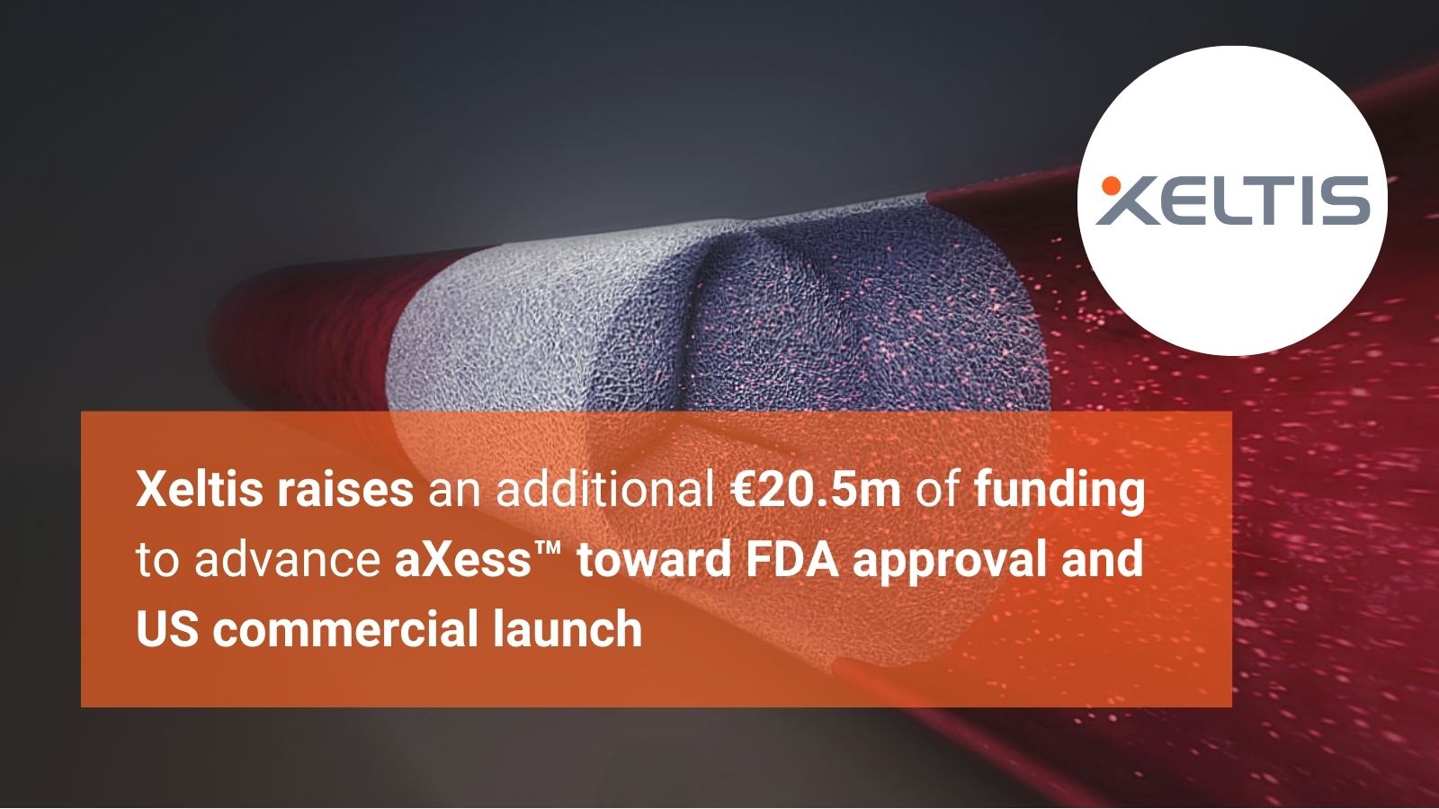 Xeltis raises an additional €20.5m of funding to advance aXess™ toward FDA approval and US commercial launch<